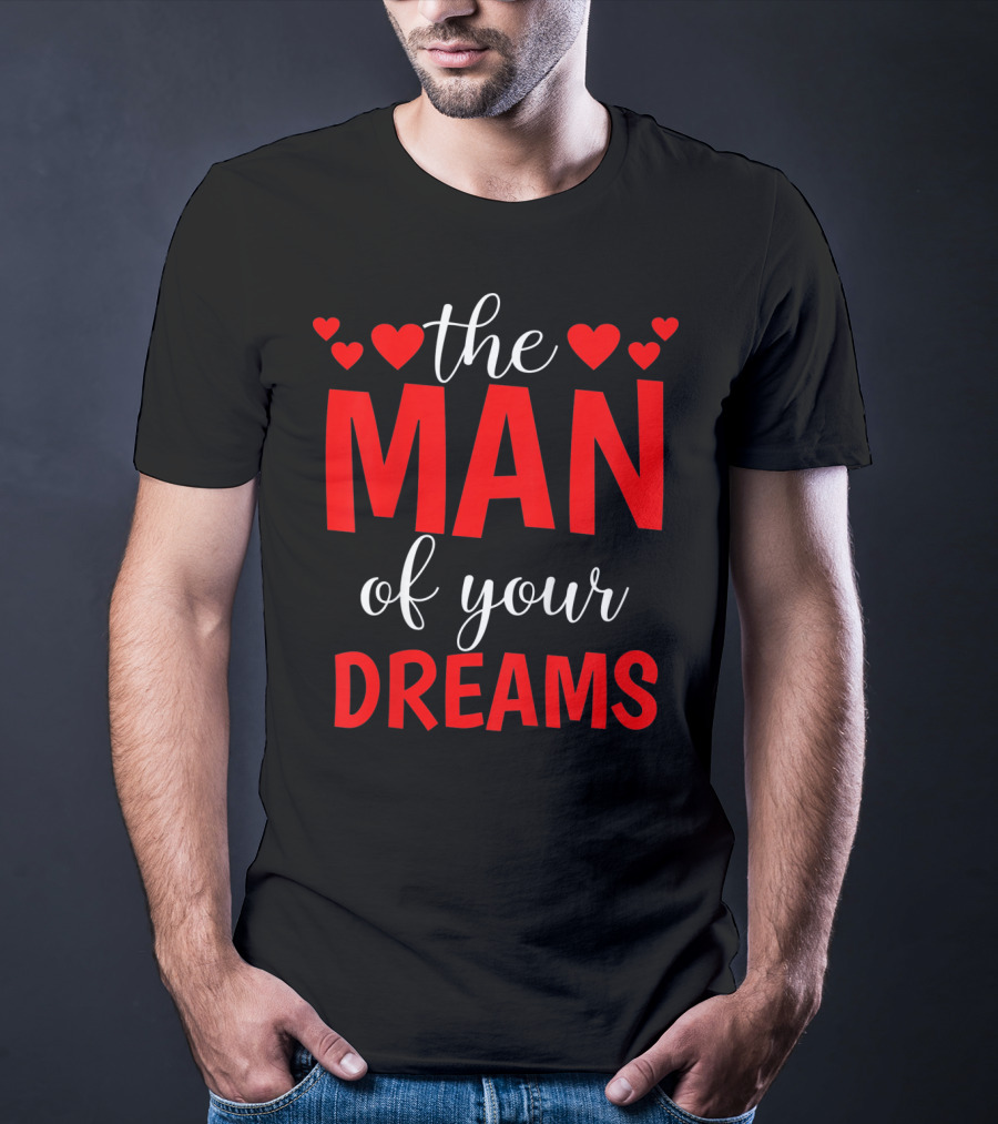 The Man Of Your Dreams Cute Valentine Hearts T-Shirt