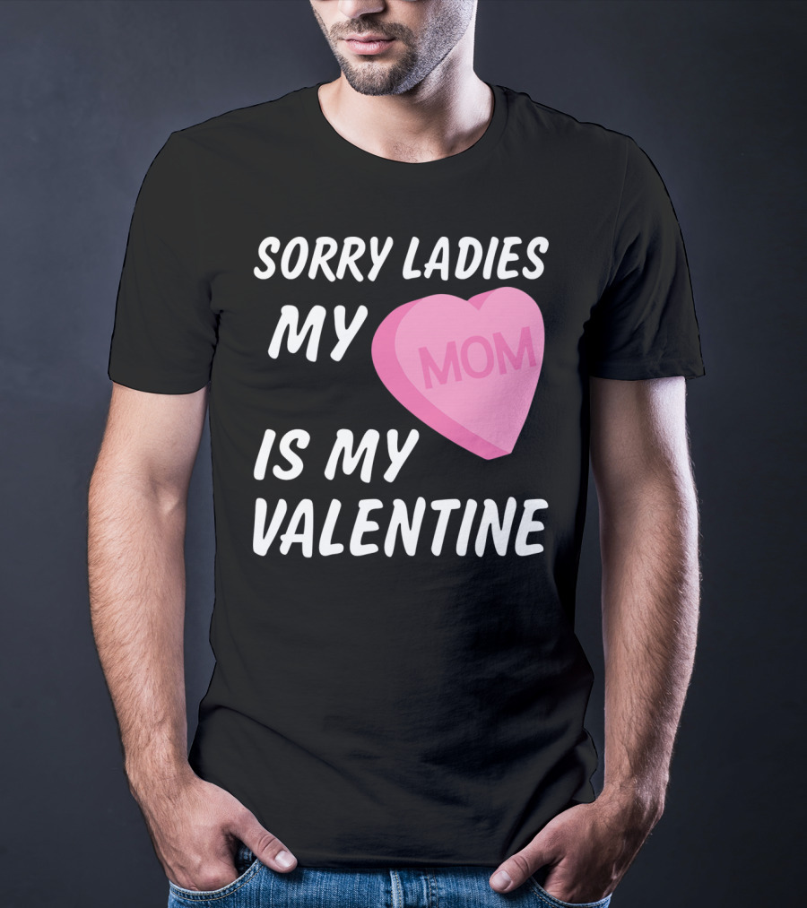Sorry Ladies My Mom Is My Valentine T-Shirt