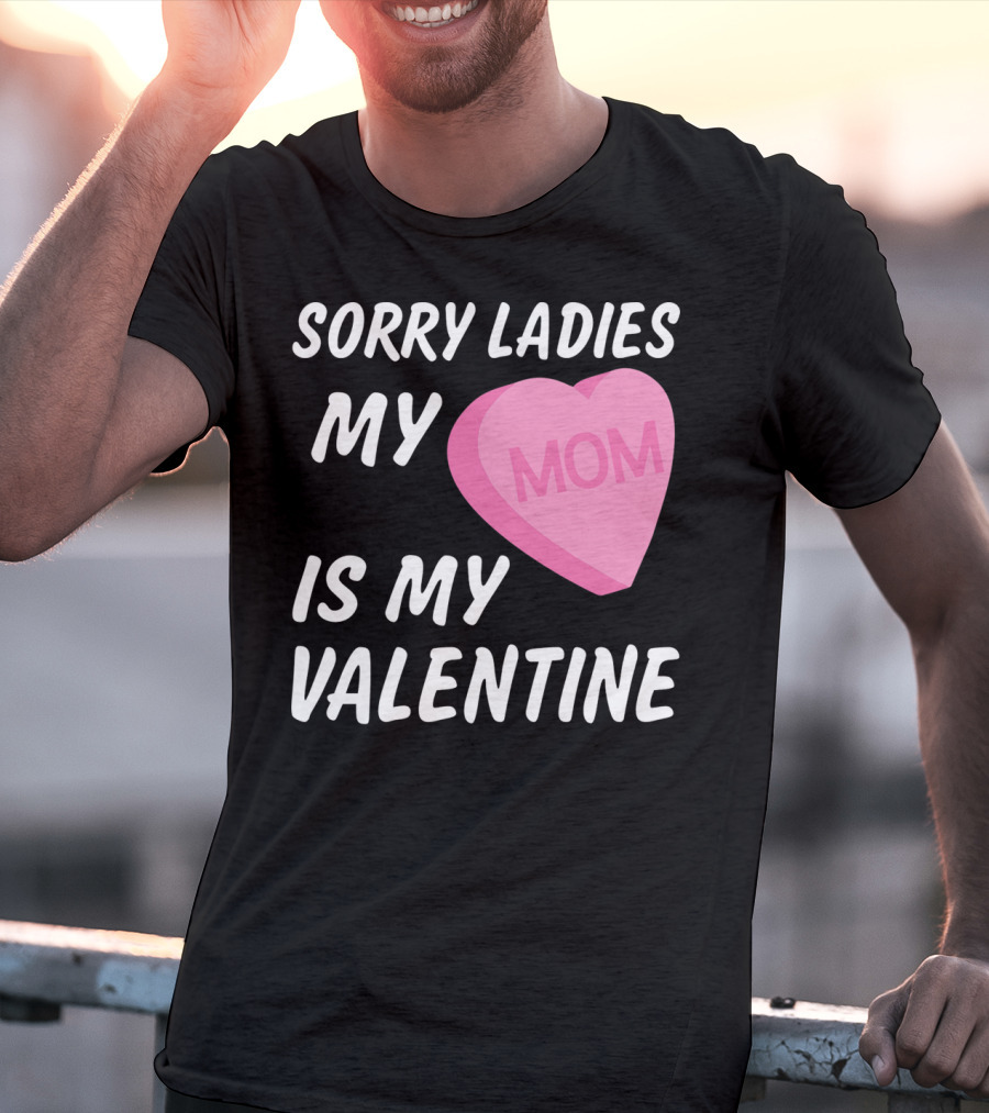 Sorry Ladies My Mom Is My Valentine T-Shirt