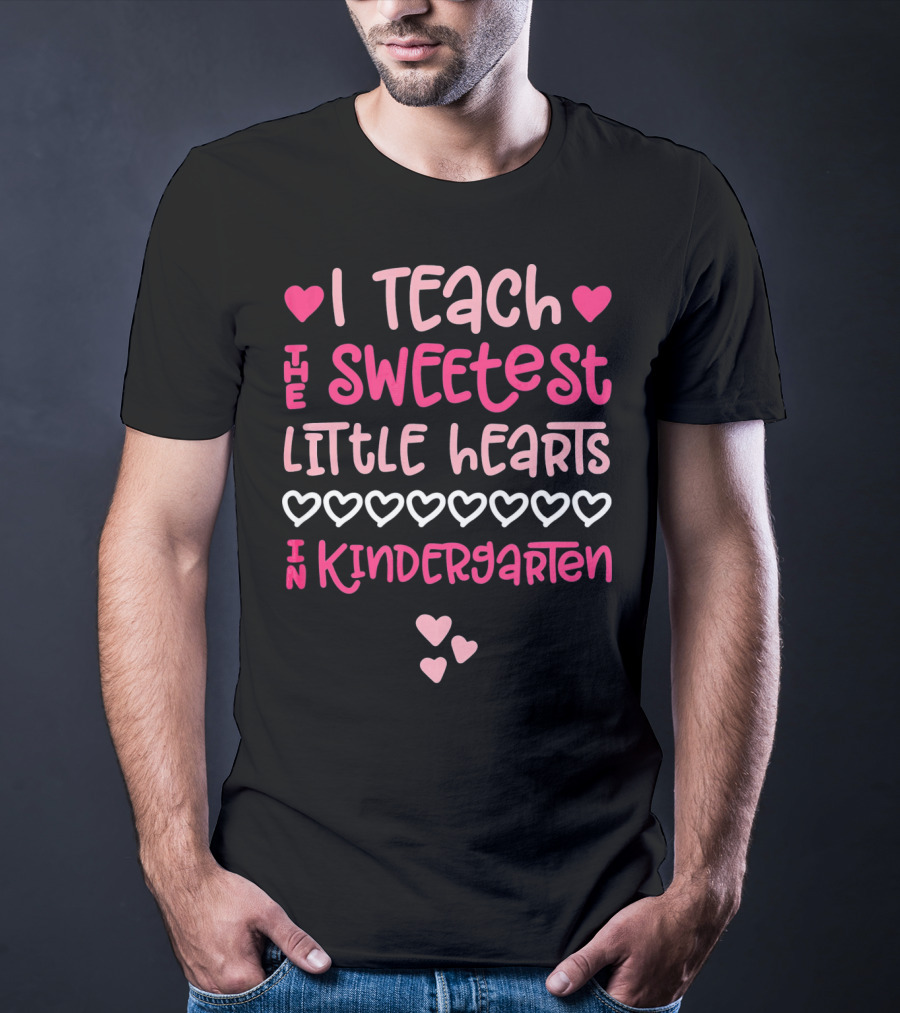 I Teach The Sweetest Little Hearts In Kindergarten Valentine T-Shirt