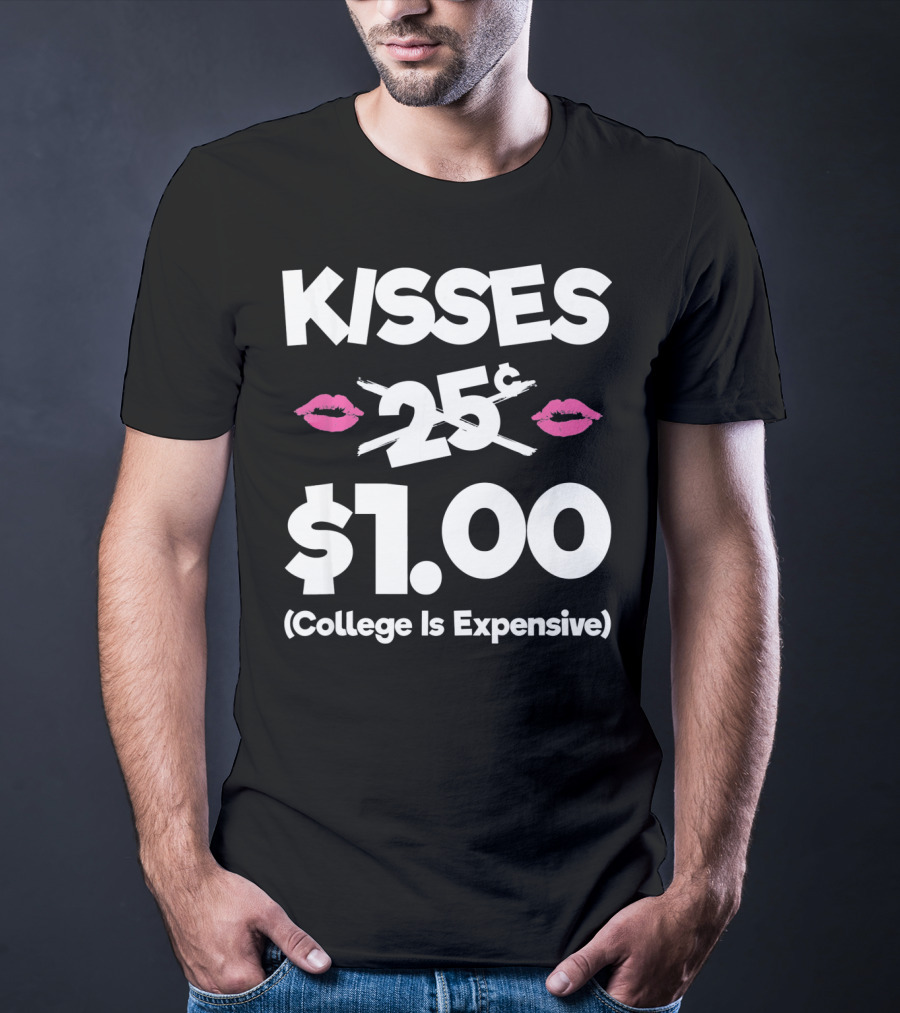 Kisses 25 Cents College Is Expensive $1.00 T-Shirt