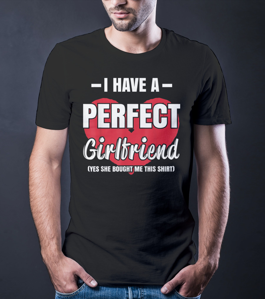 I Have A Perfect Girlfriend T-Shirt