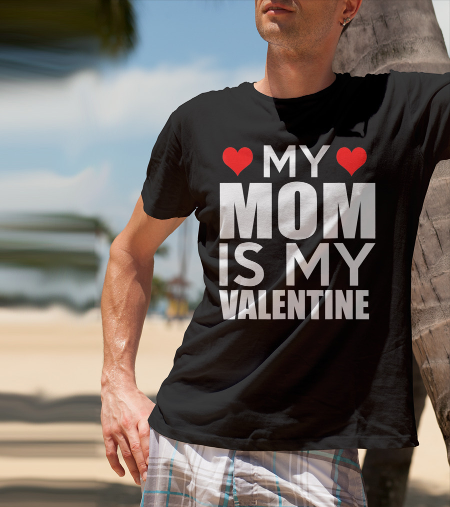 MY MOM IS MY VALENTINE Funny Valentines T-Shirt