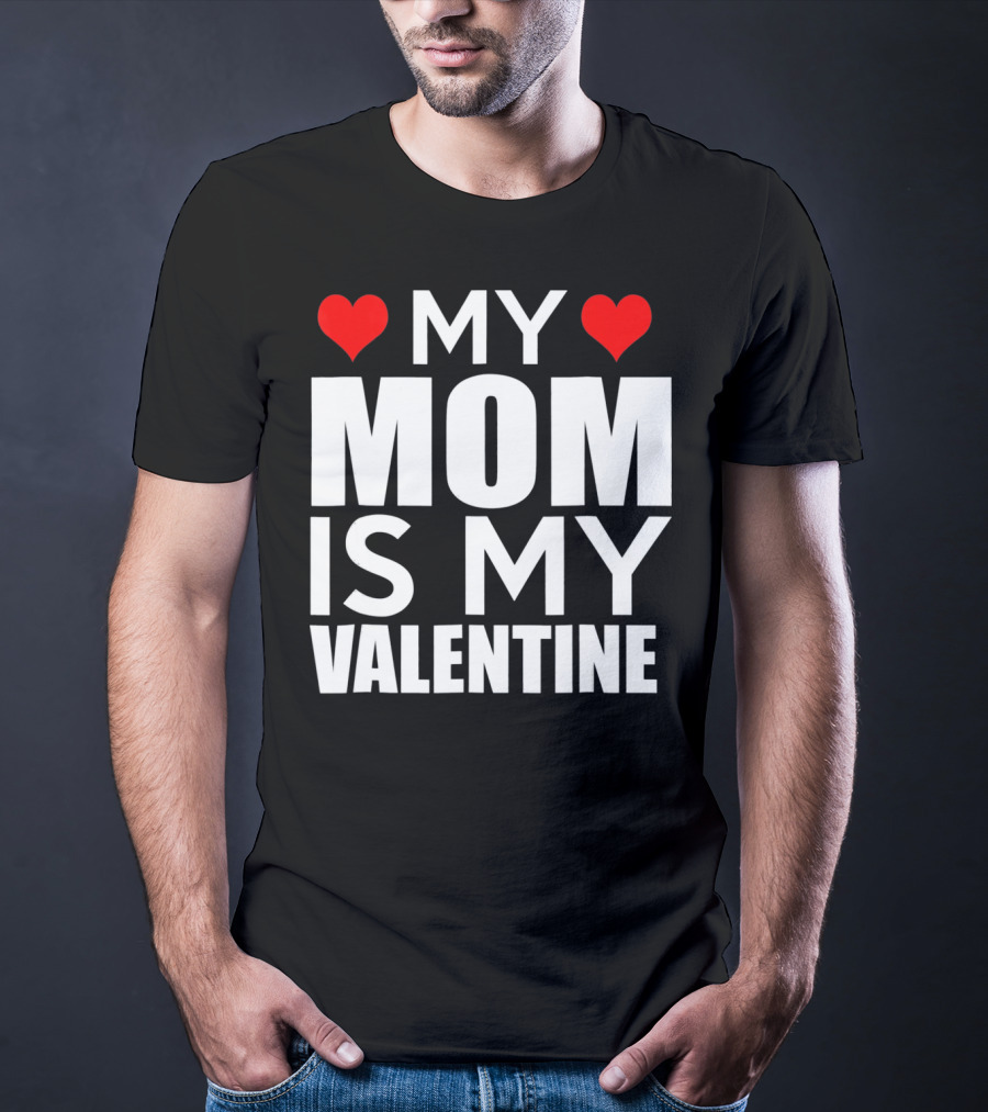 MY MOM IS MY VALENTINE Funny Valentines T-Shirt