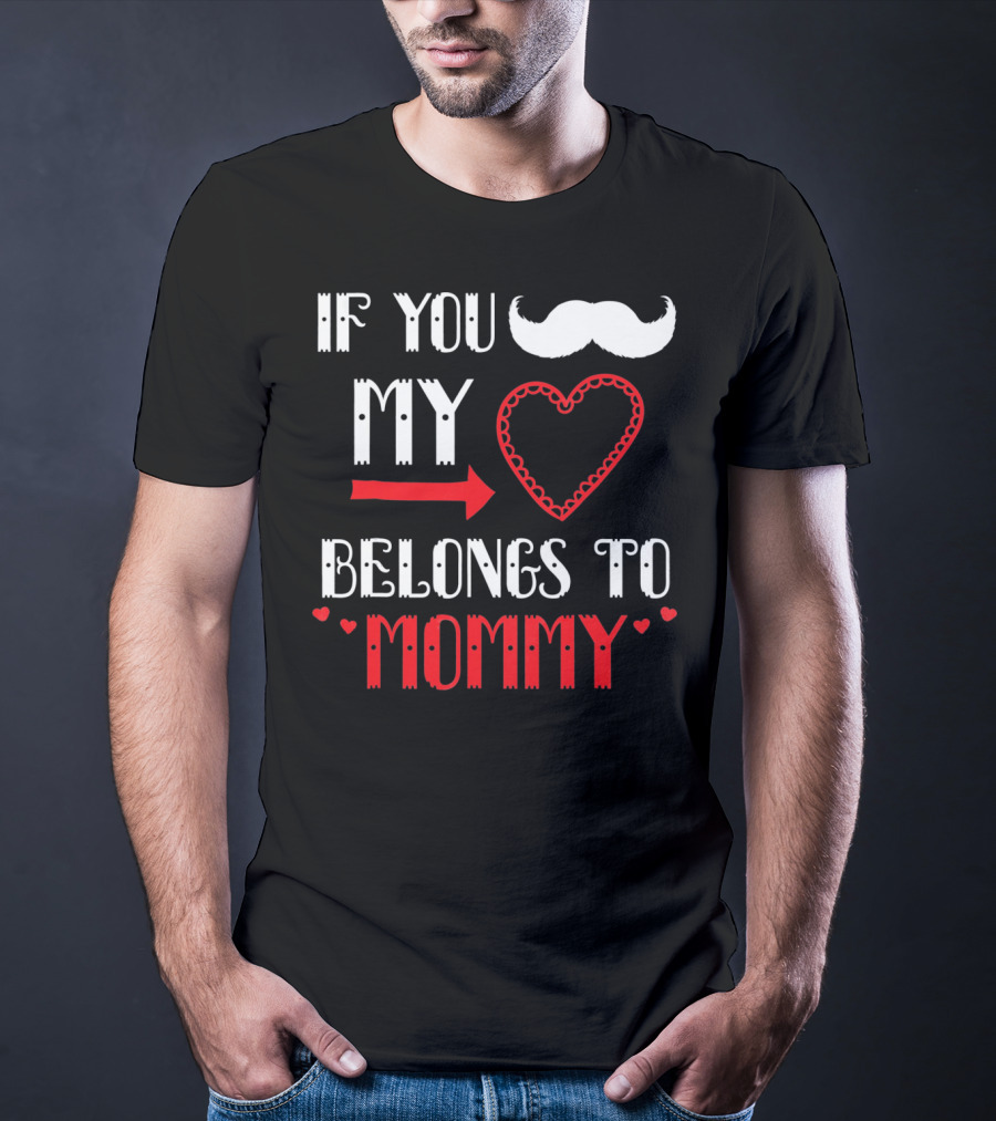 If You My Heart Belongs To Mommy T-Shirt