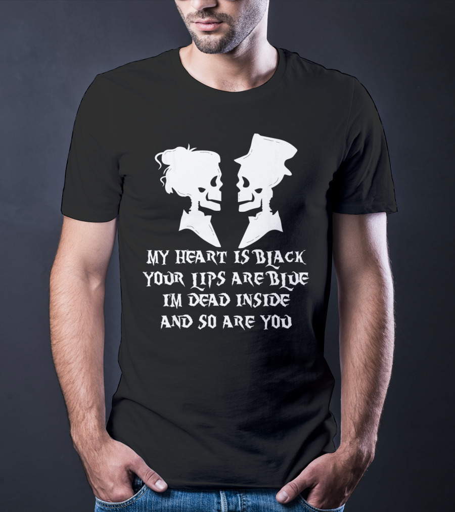 My Heart Is Black Your Lips Are Blue I'm Dead Inside And So Are You Skull Poem T-Shirt