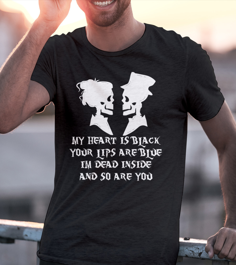 My Heart Is Black Your Lips Are Blue I'm Dead Inside And So Are You Skull Poem T-Shirt