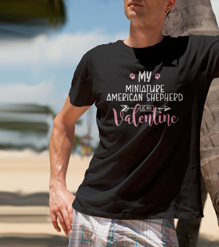 My Miniature American Shepherd Is My Valentine T-Shirt