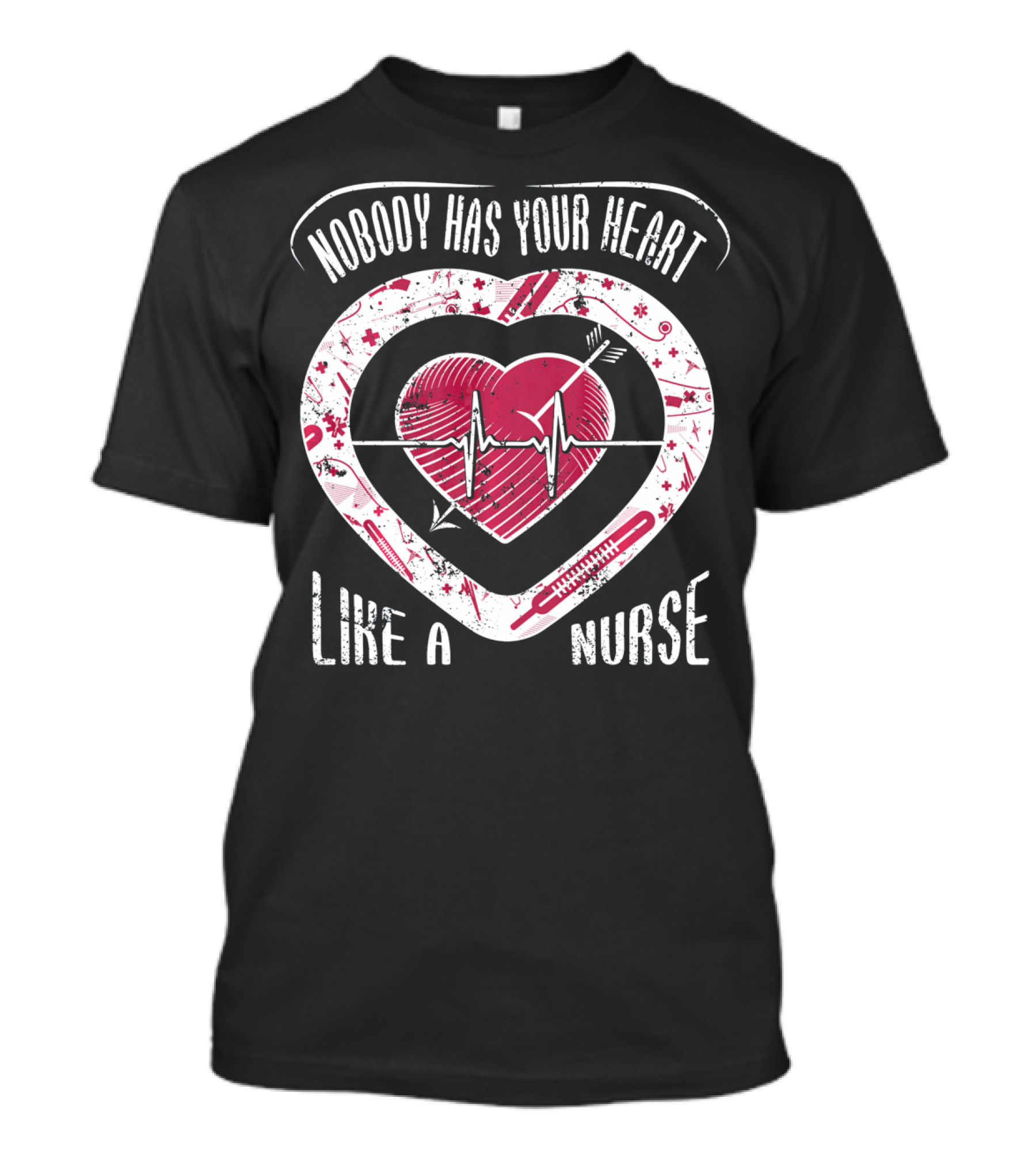 Nobody Has Your Heart Like A Nurse T-Shirt