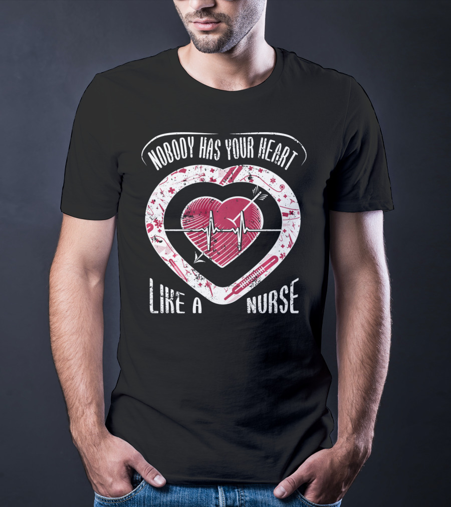 Nobody Has Your Heart Like A Nurse T-Shirt