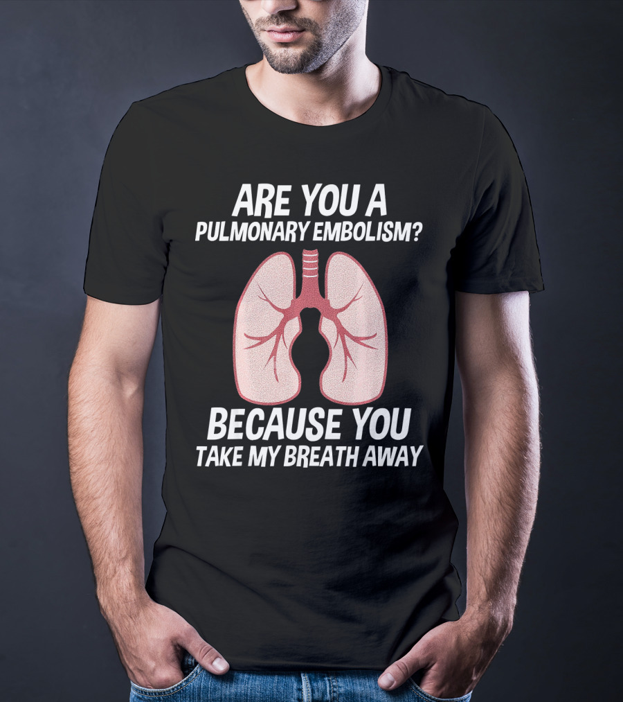 Are You A Pulmonary Embolism Because You Take My Breath Away Nurse Valentines Day Pulm T-Shirt