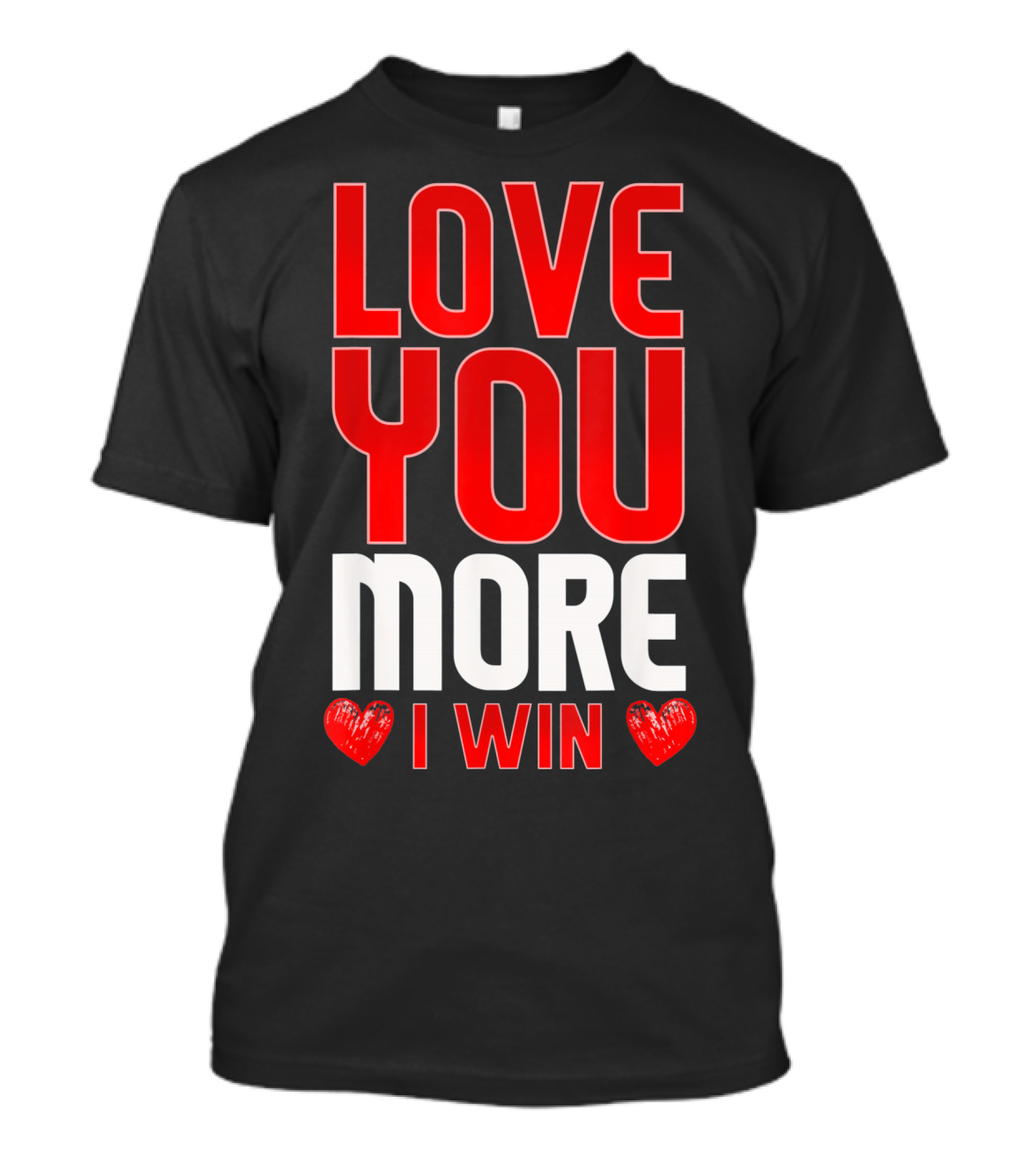 LOVE YOU MORE I WIN T-Shirt