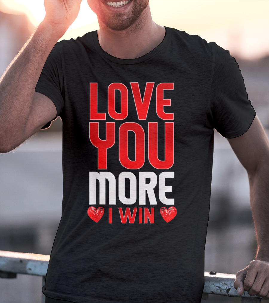 LOVE YOU MORE I WIN T-Shirt