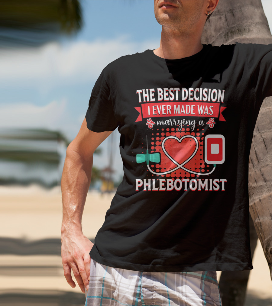 The Best Decision I Ever Made Was Marrying A Phlebotomist Heart Valentines Day T-Shirt