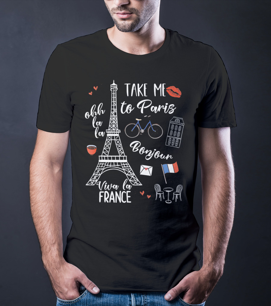 Take Me To Paris Eiffel Tower Viva La France Bonjour Ohh La La Valentines T-Shirt