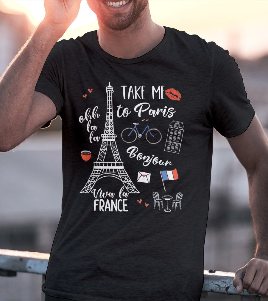 Take Me To Paris Eiffel Tower Viva La France Bonjour Ohh La La Valentines T-Shirt