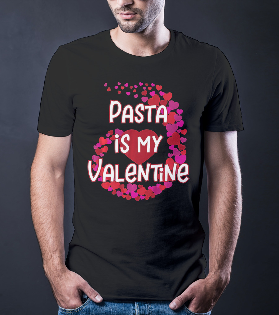 Pasta Is My Valentine Heart And Love T-Shirt