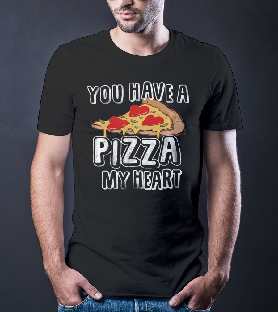 You Have A Pizza My Heart Funny Valentine's Day Love T-Shirt