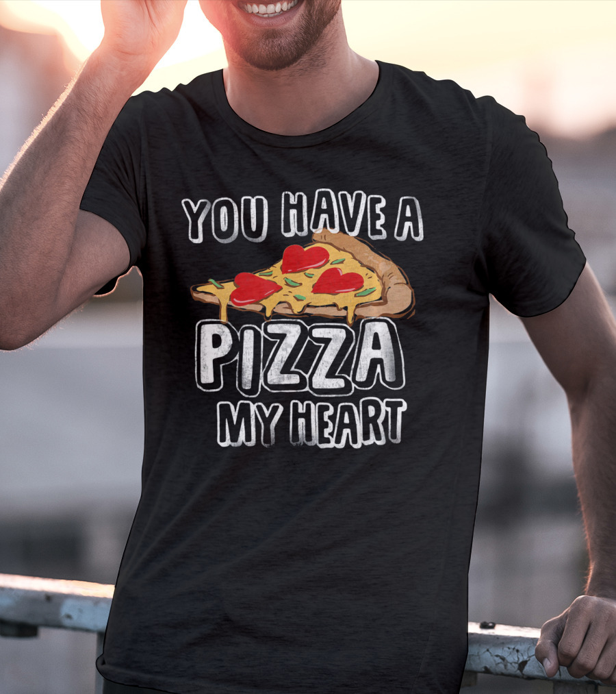 You Have A Pizza My Heart Funny Valentine's Day Love T-Shirt