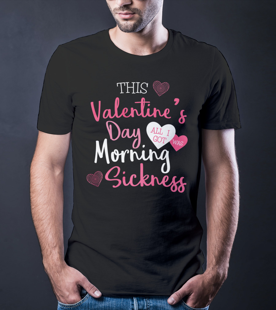 This Valentine's Day All I Got Was Morning Sickness T-Shirt