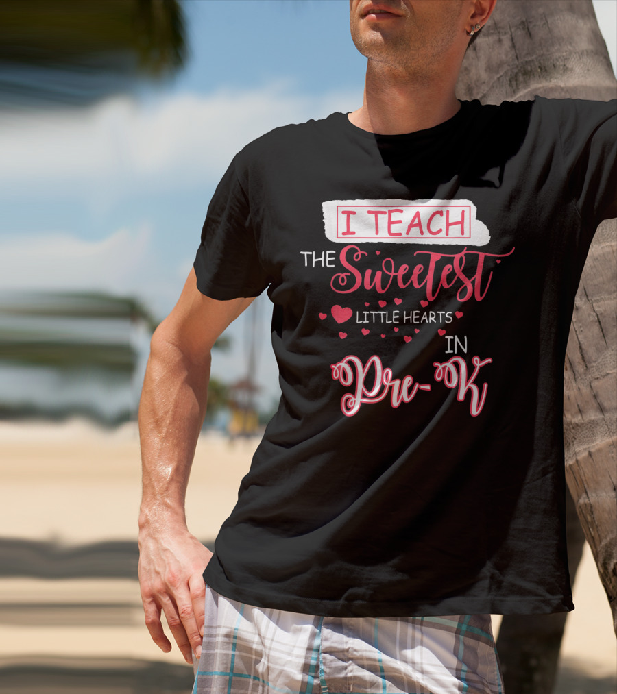 I Teach The Sweetest Little Hearts In Pre-K T-Shirt