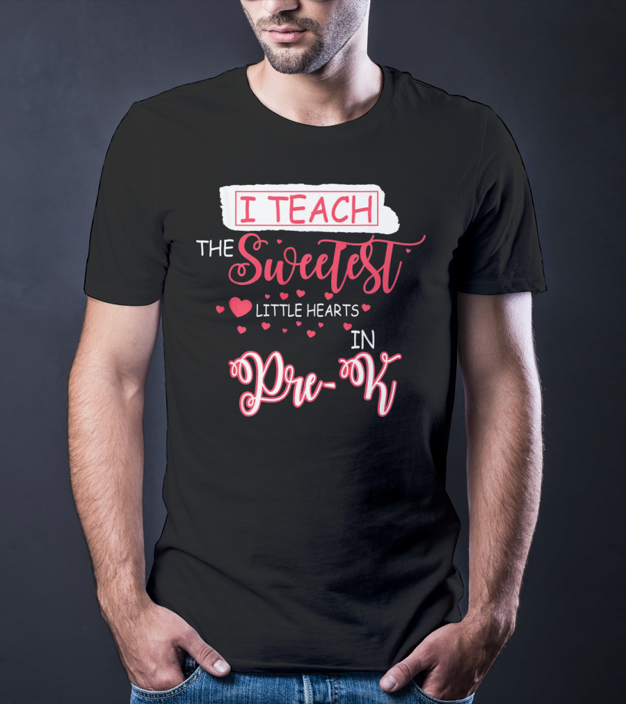 I Teach The Sweetest Little Hearts In Pre-K T-Shirt
