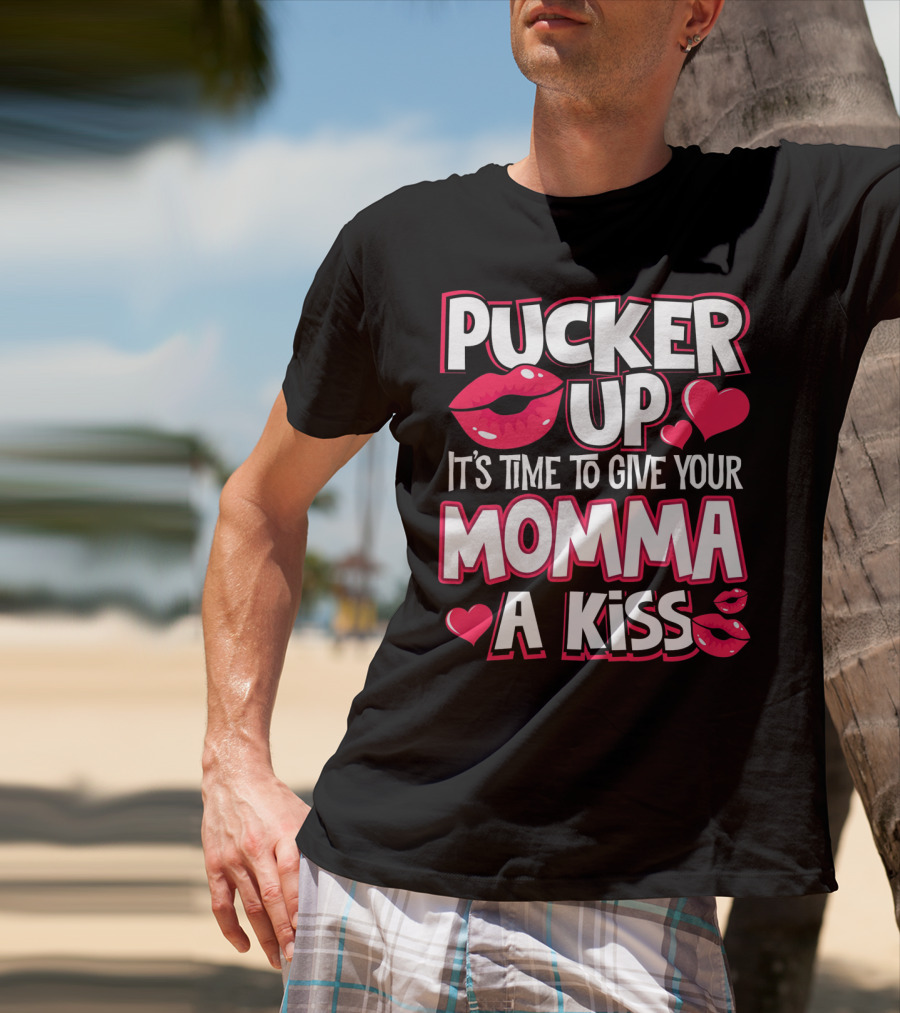 Pucker Up It's Time To Give Your Momma A Kiss T-Shirt