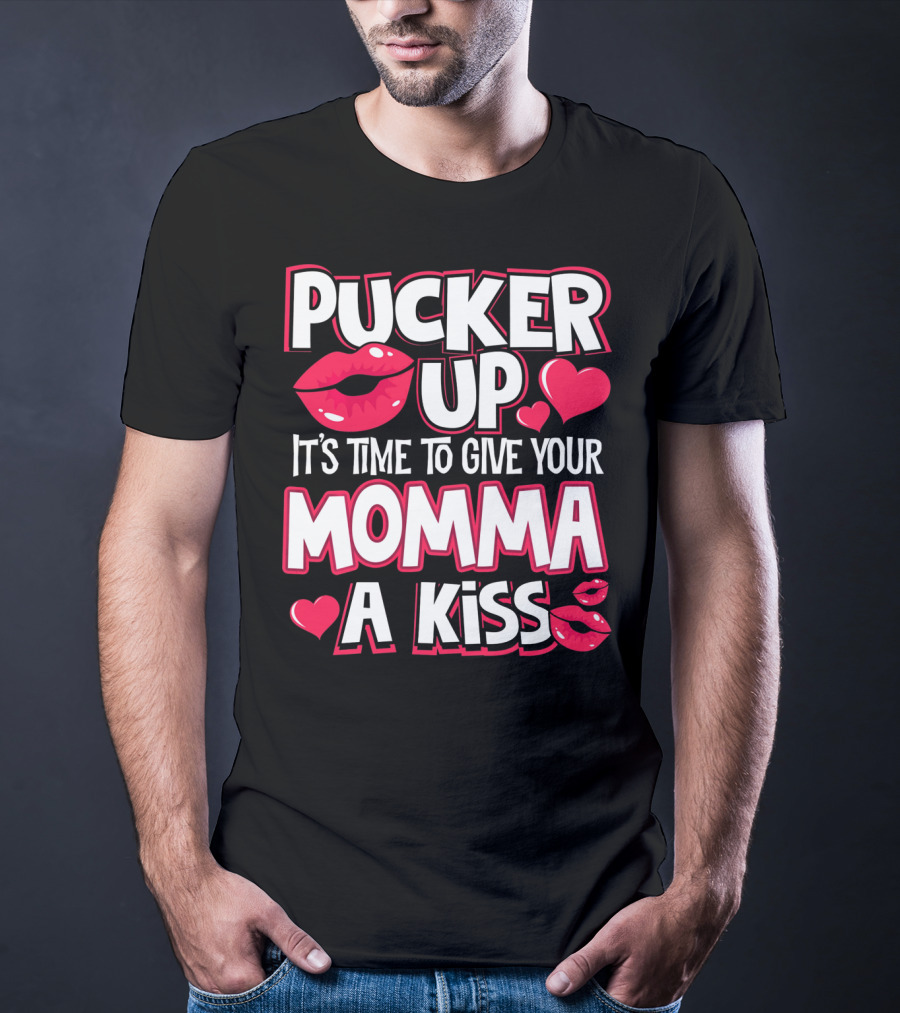 Pucker Up It's Time To Give Your Momma A Kiss T-Shirt
