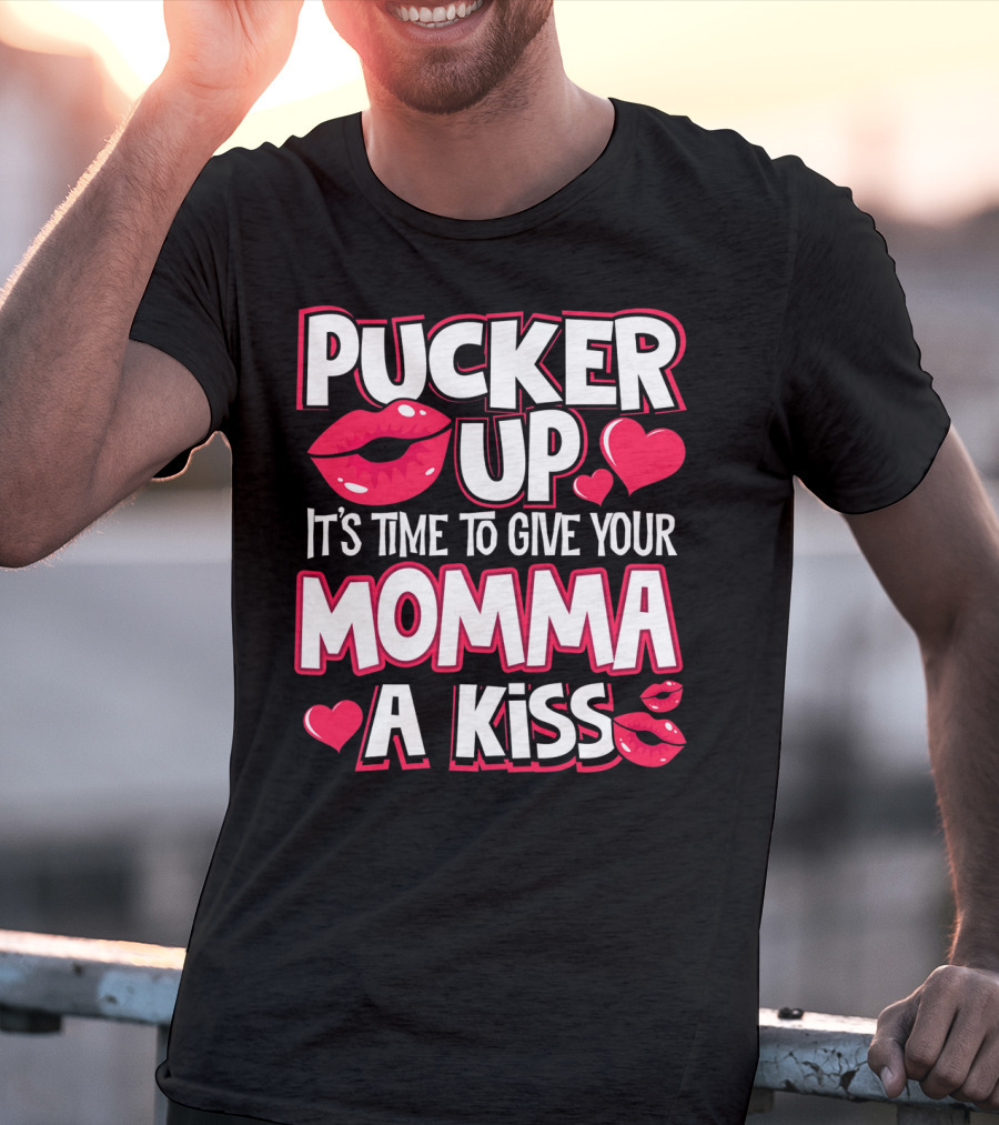 Pucker Up It's Time To Give Your Momma A Kiss T-Shirt