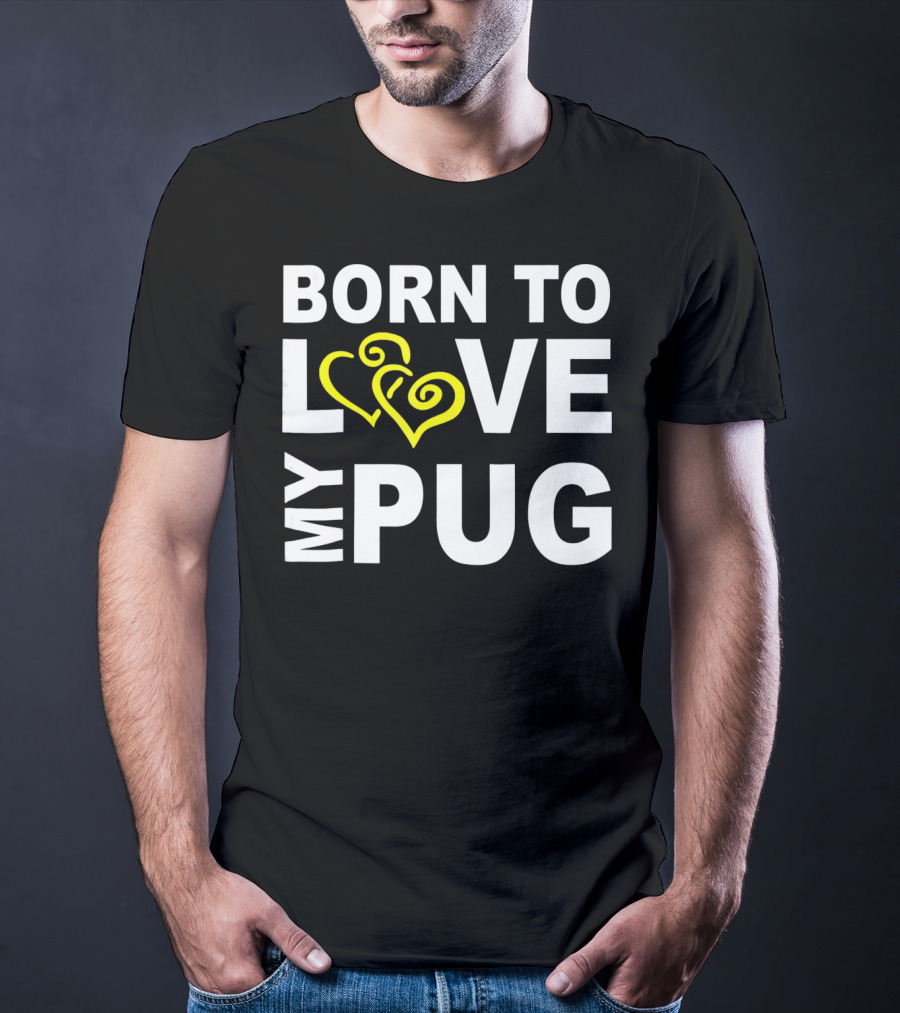 Born To Love My Pug T-Shirt