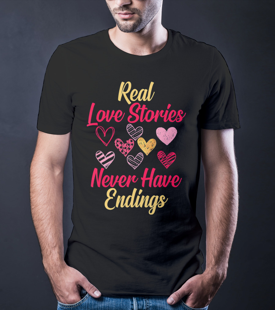 Real Love Stories Never Have Endings Hearts Val T-Shirt