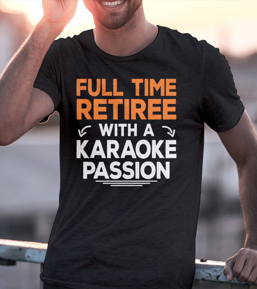 Full Time Retiree With A Karaoke Passion T-Shirt