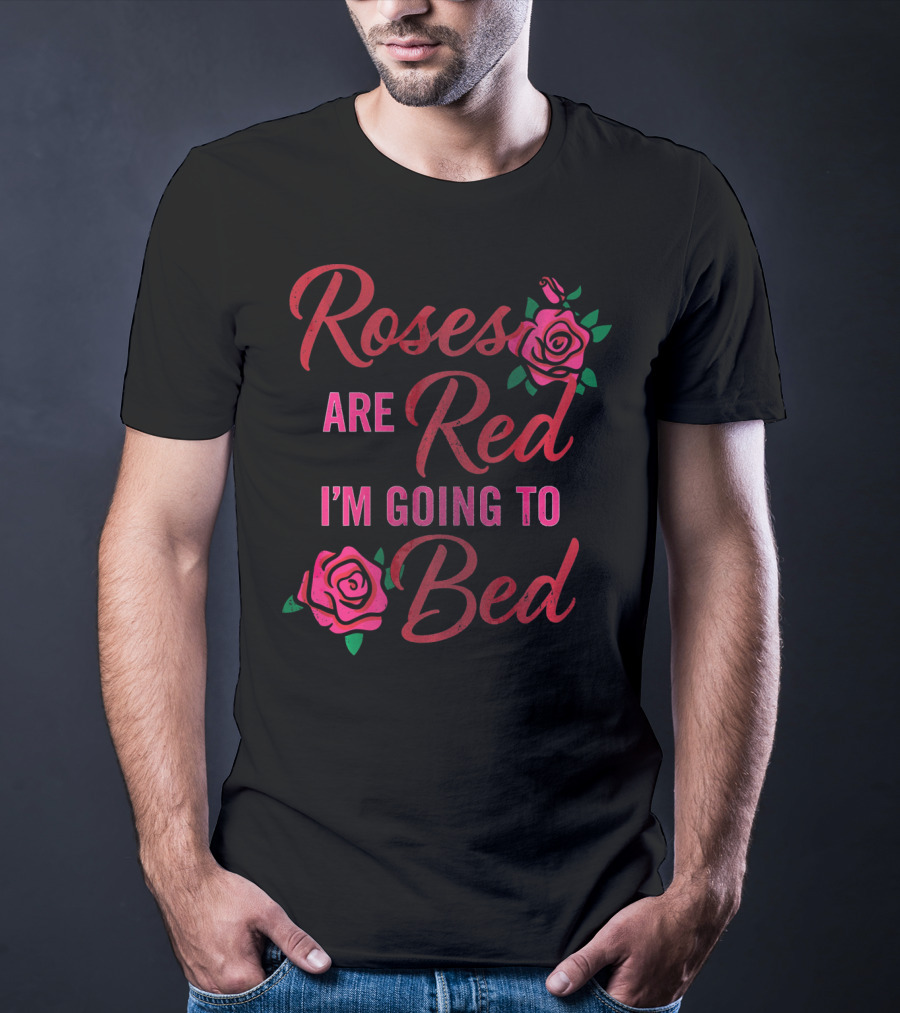 Roses Are Red I'm Going To Bed Funny Wife Roses T-Shirt