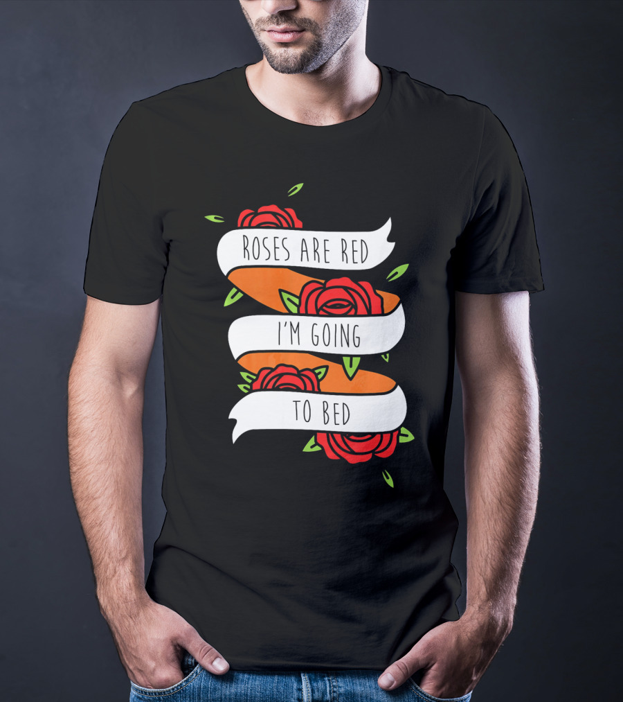 Roses Are Red I'm Going To Bed Floral Banner T-Shirt