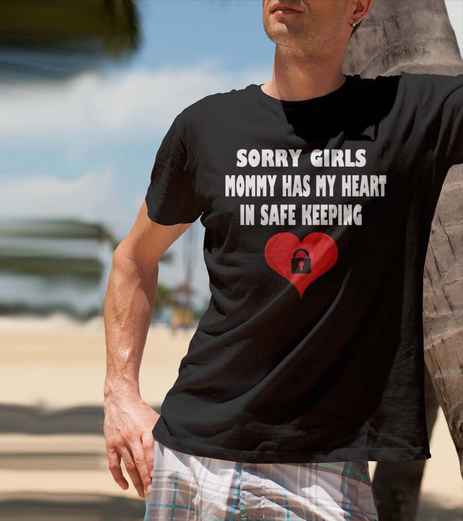 Sorry Girls Mommy Has My Heart In Safe Keeping T-Shirt