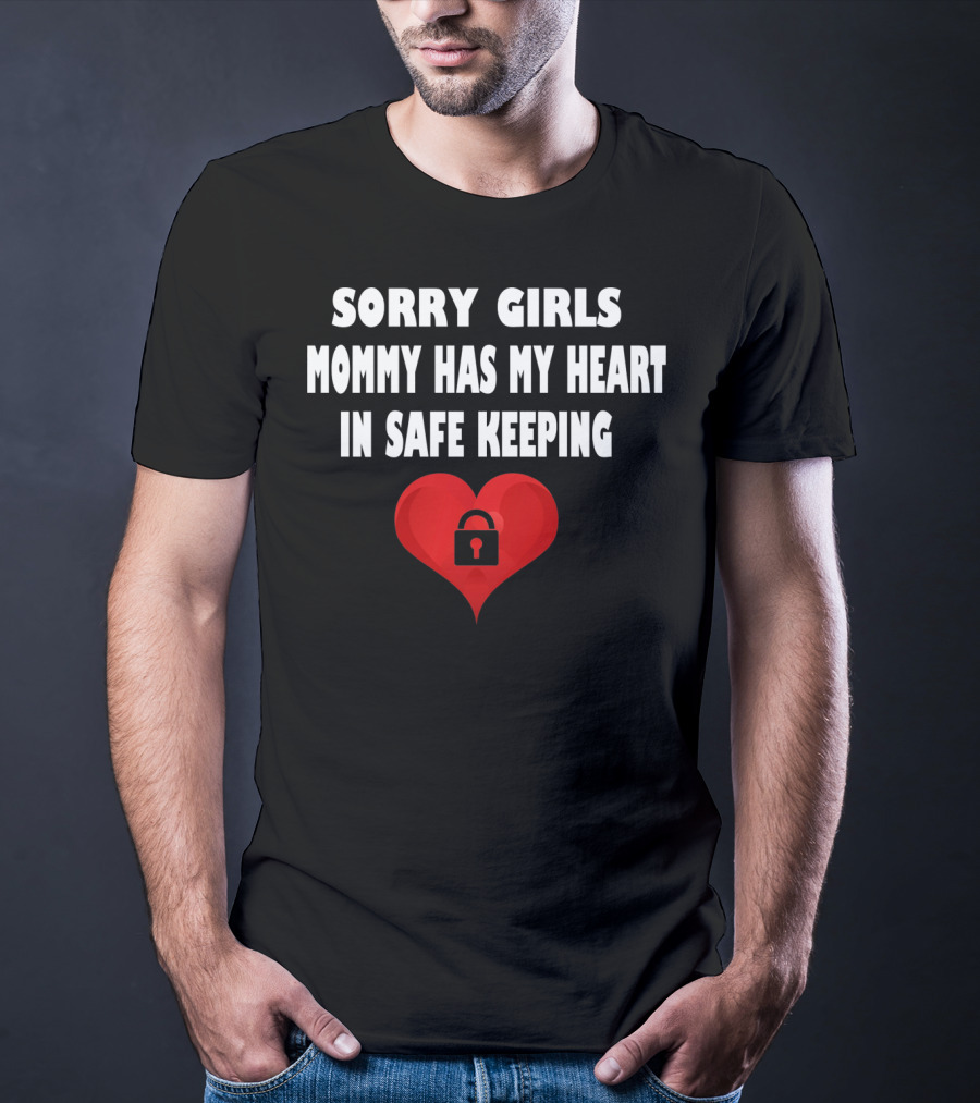 Sorry Girls Mommy Has My Heart In Safe Keeping T-Shirt