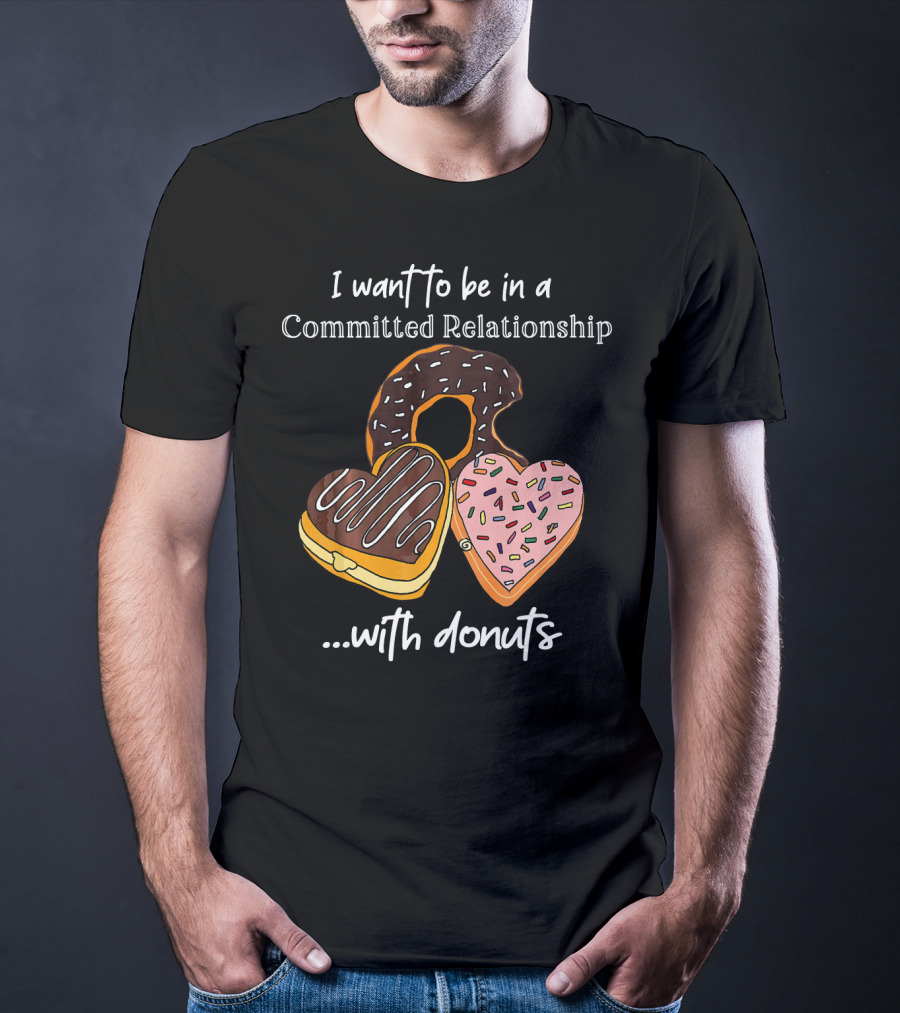 I Want To Be In A Committed Relationship With Donuts Funny Anti Valentines T-Shirt