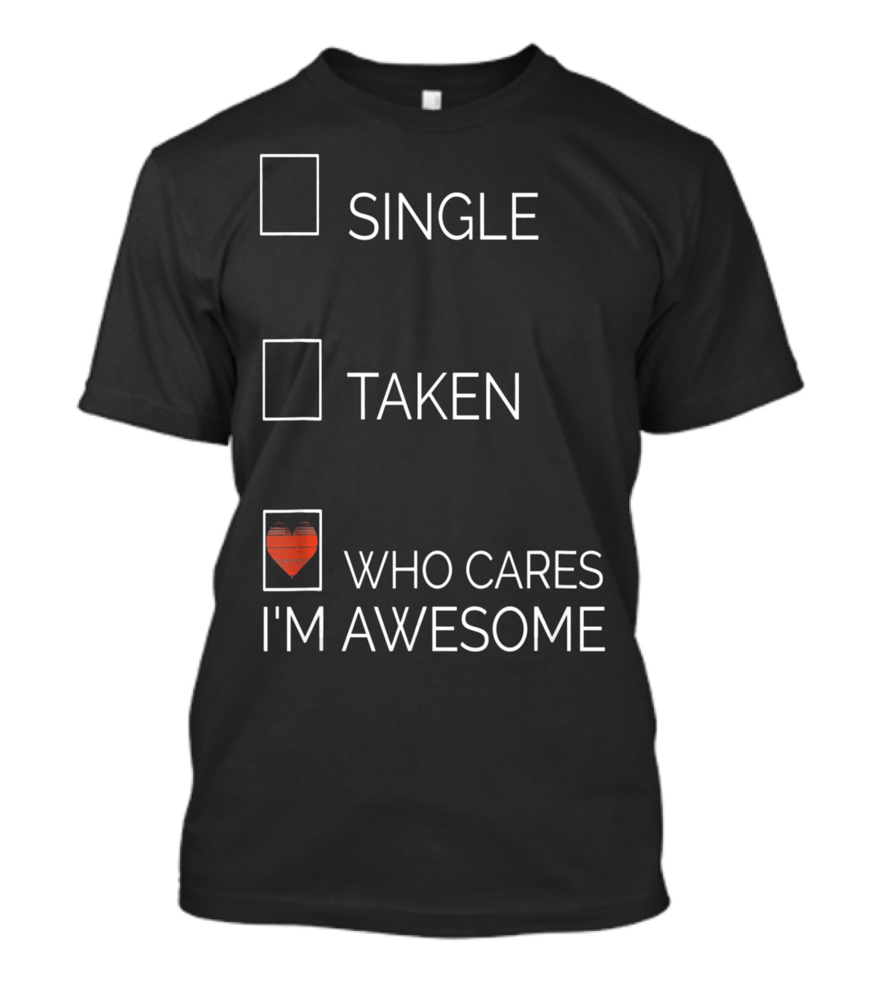 Single Taken Who Cares I'm Awesome With Heart T-Shirt
