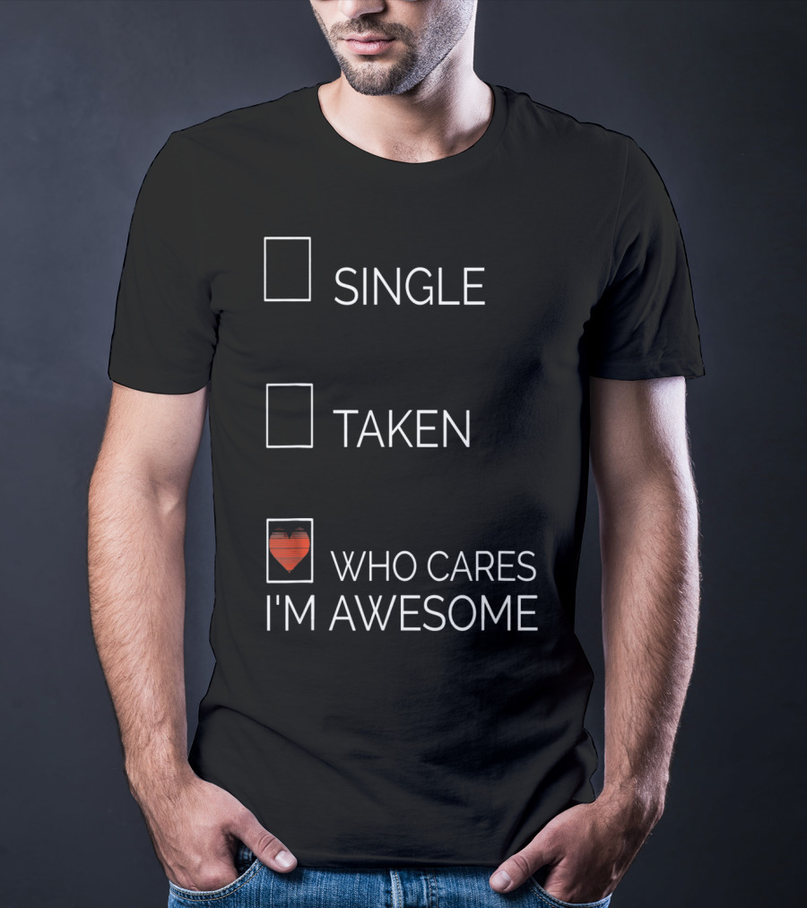 Single Taken Who Cares I'm Awesome With Heart T-Shirt