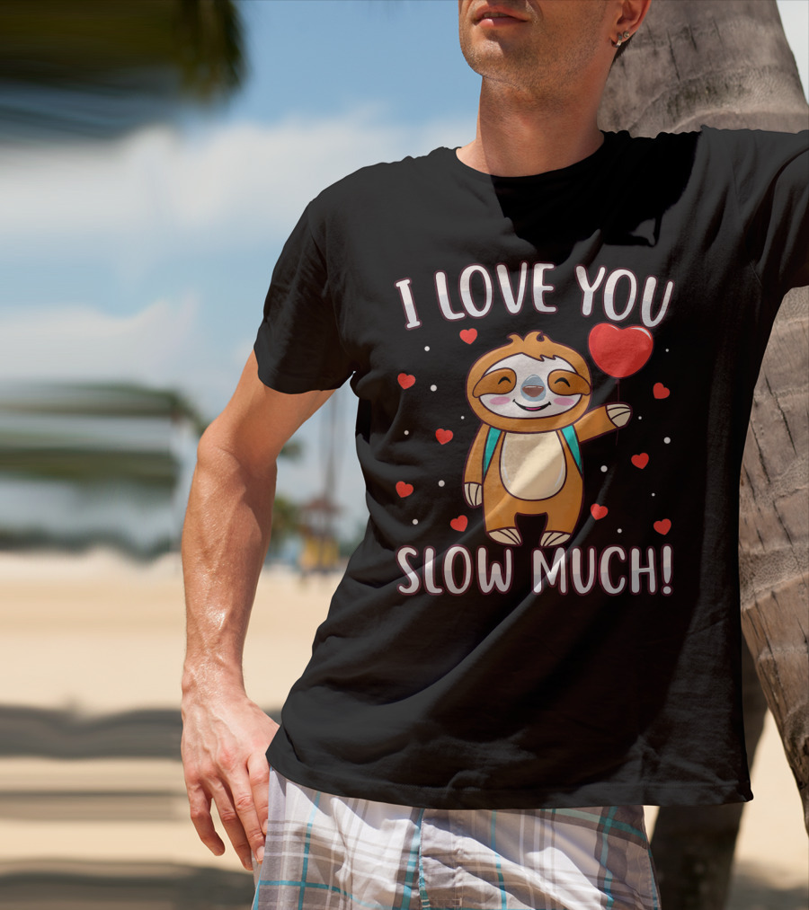 I Love You Slow Much Sloth Valentine's Day T-Shirt