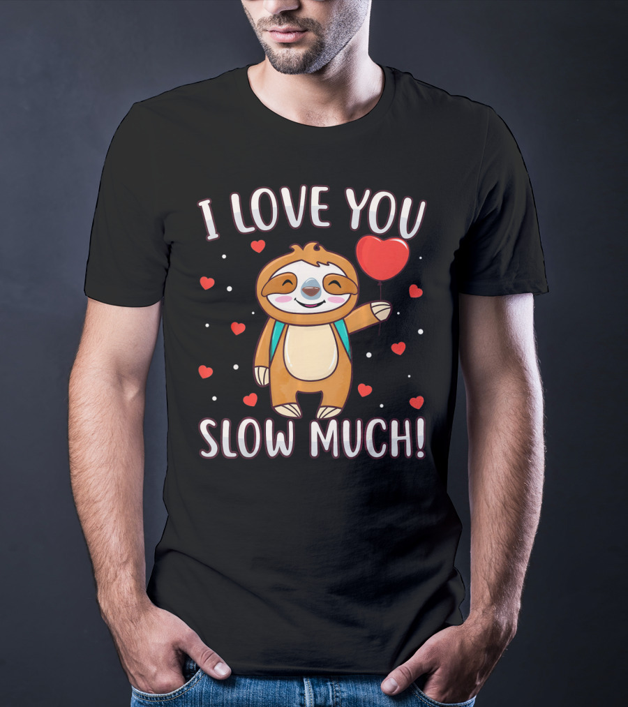 I Love You Slow Much Sloth Valentine's Day T-Shirt
