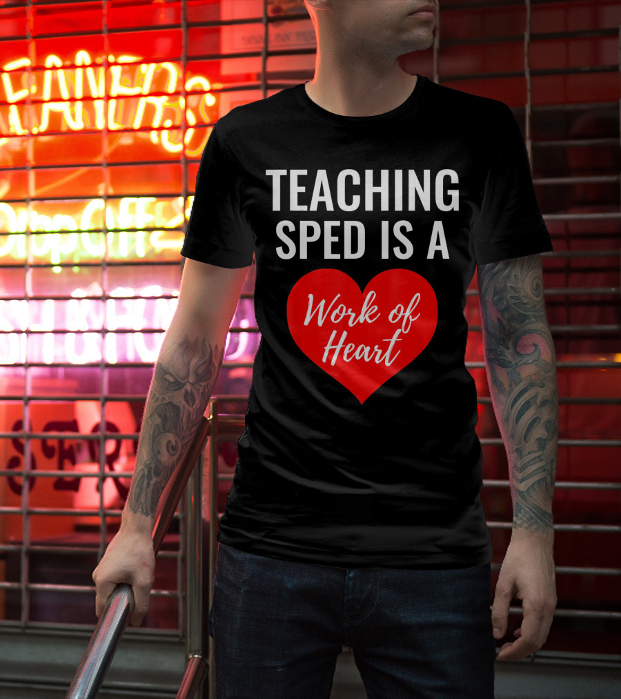 TEACHING SPED IS A Work Of Heart Valentines Day T-Shirt