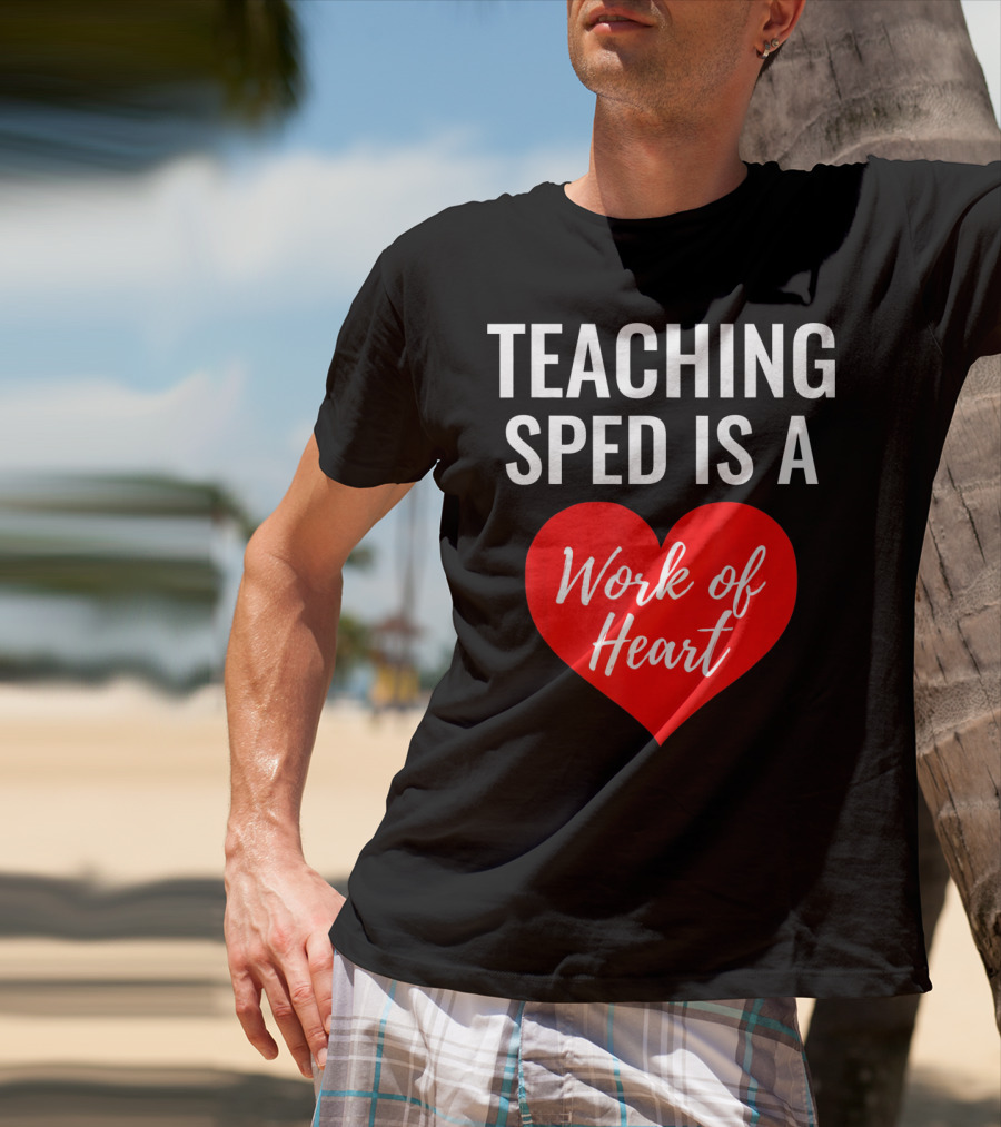 TEACHING SPED IS A Work Of Heart Valentines Day T-Shirt