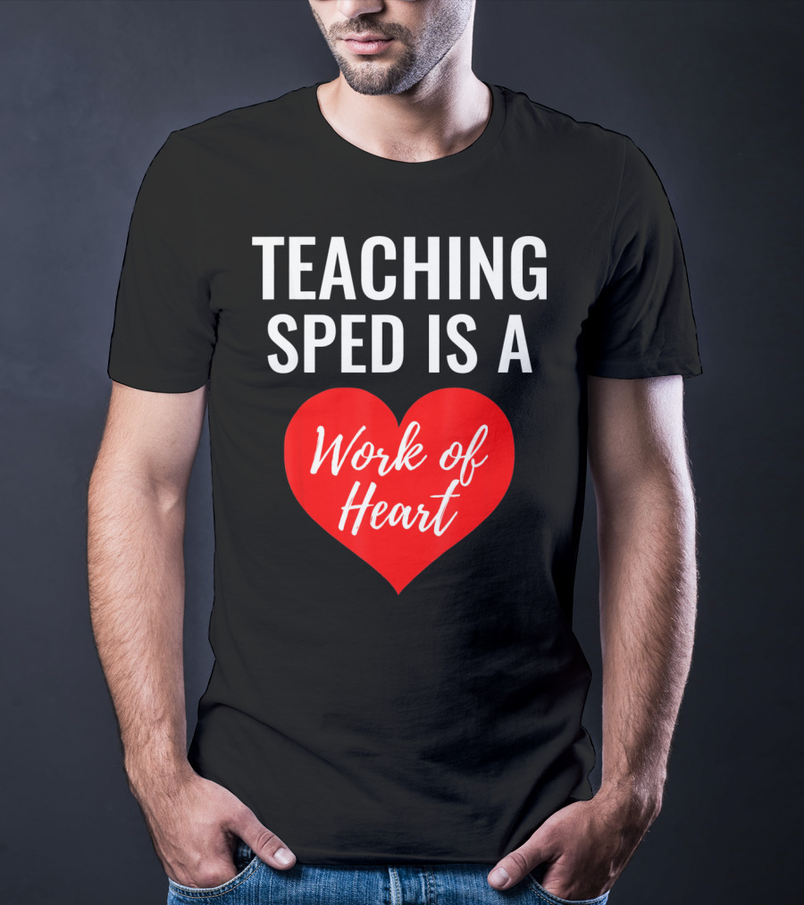 TEACHING SPED IS A Work Of Heart Valentines Day T-Shirt
