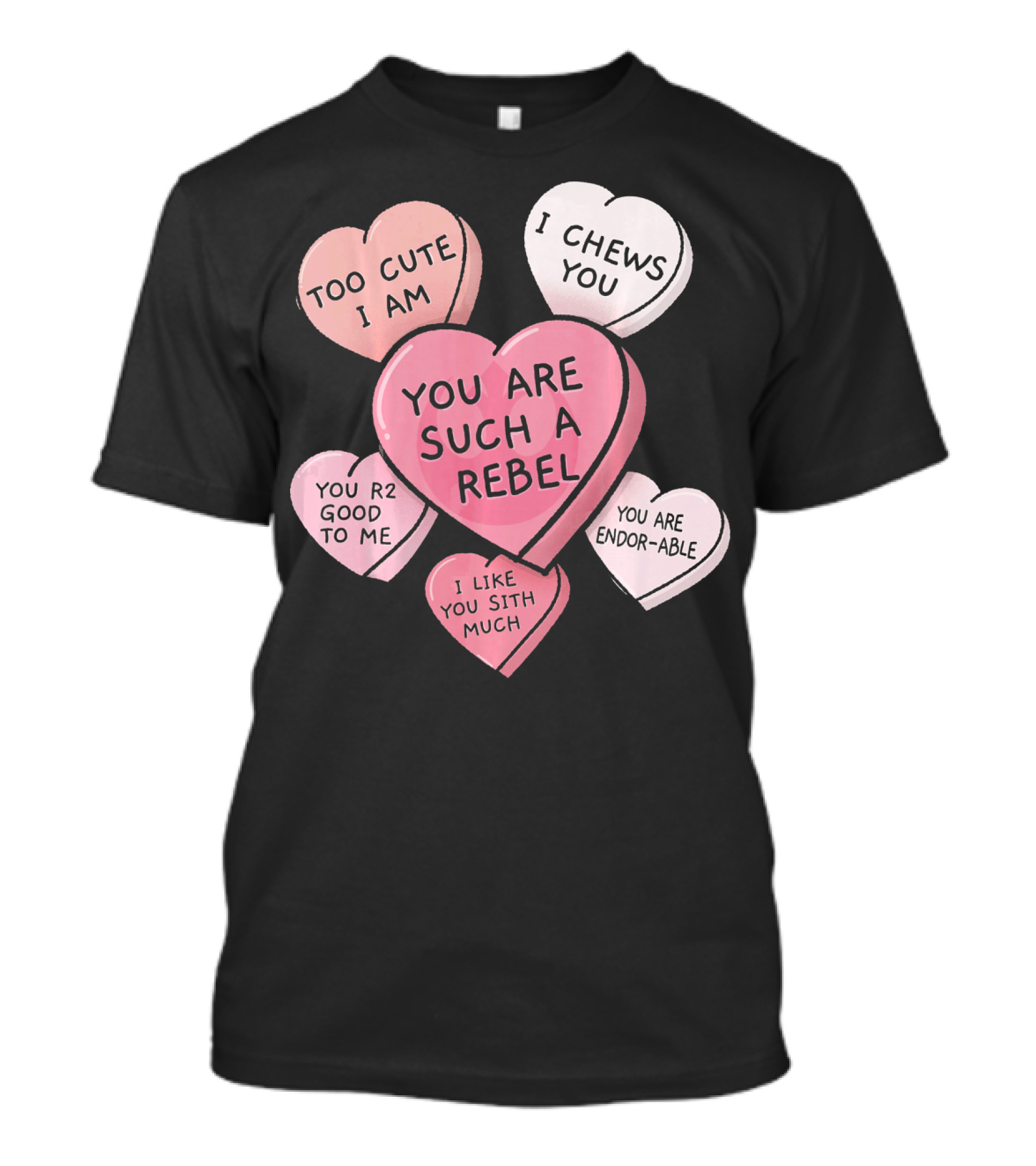 Too Cute I Am You Chews You Sith Much Rebel Endor-Able R2 Good Valentine's Hearts T-Shirt