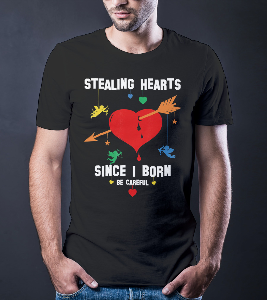 Stealing Hearts Since I Born Be Careful Cupid Valentin T-Shirt