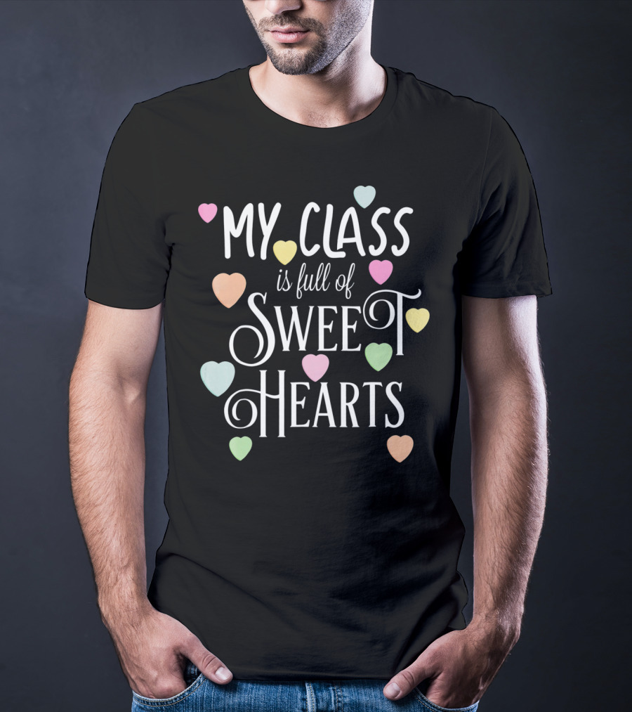 My Class Is Full Of Sweet Hearts Teacher And Student Valentines Day T-Shirt
