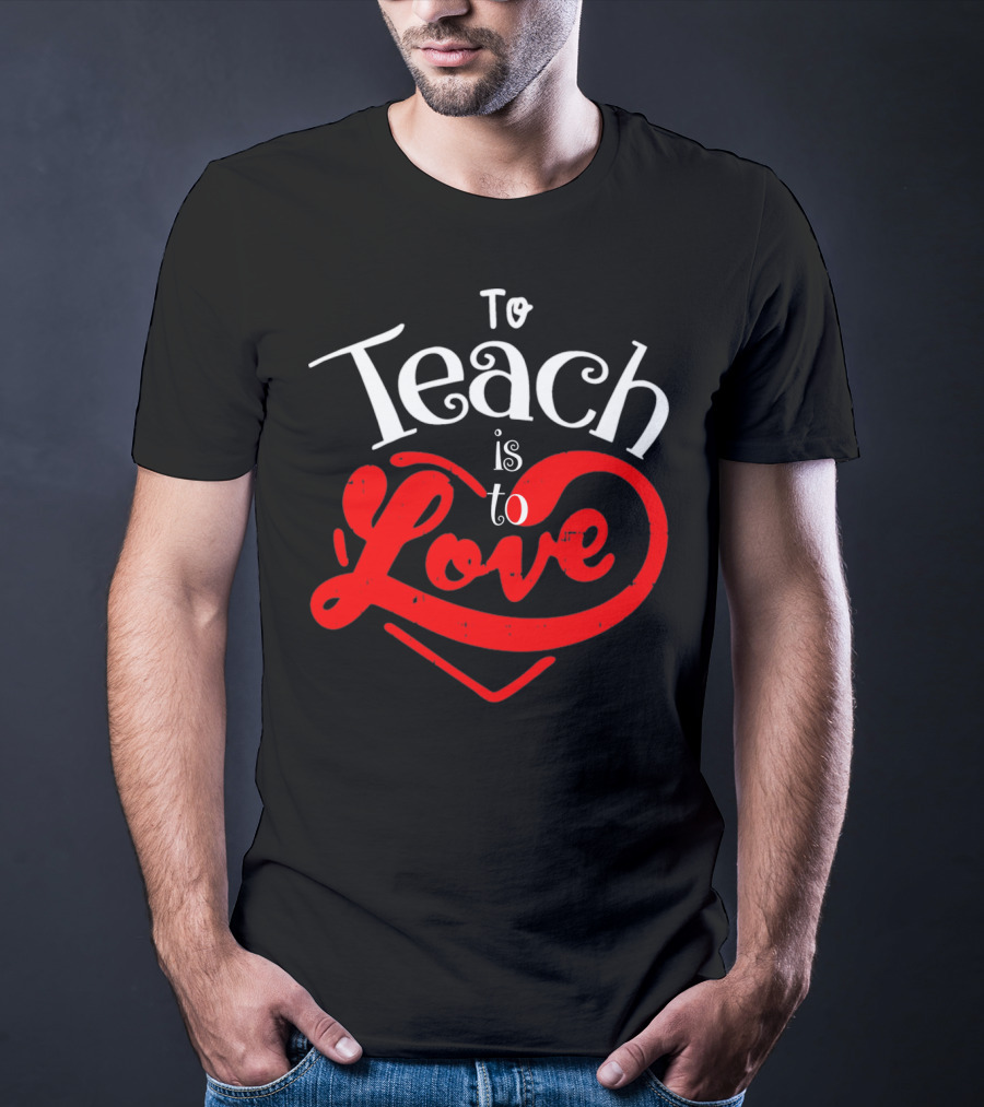 To Teach Is To Love Teacher Valentine's Day T-Shirt