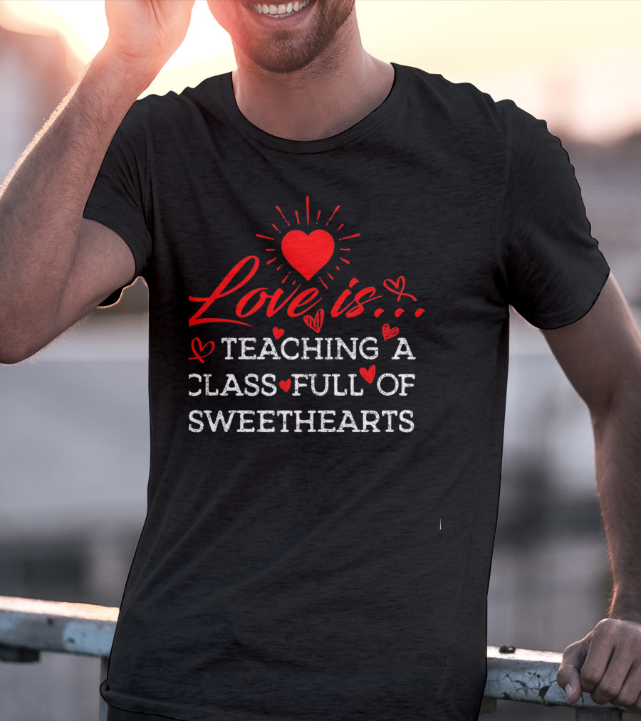 Love Is Teaching A Class Full Of Sweethearts T-Shirt