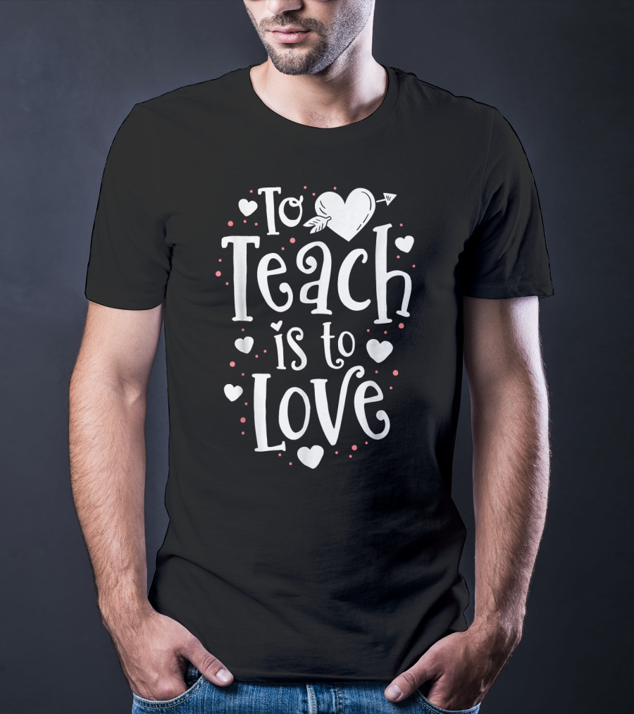 To Teach Is To Love Valentine Heart T-Shirt